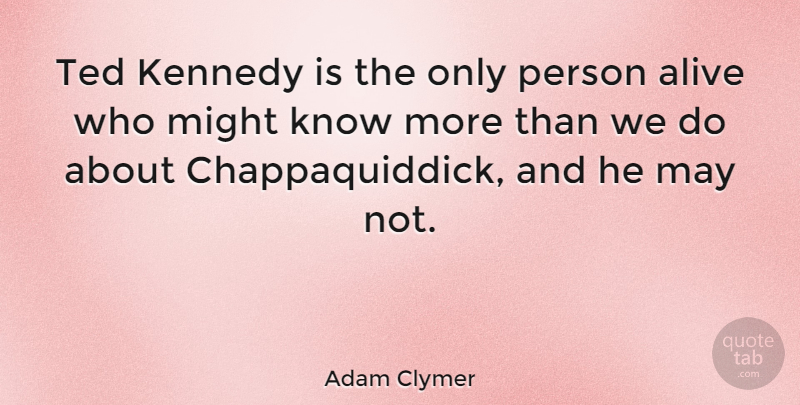 Adam Clymer Quote About American Journalist, Ted: Ted Kennedy Is The Only...