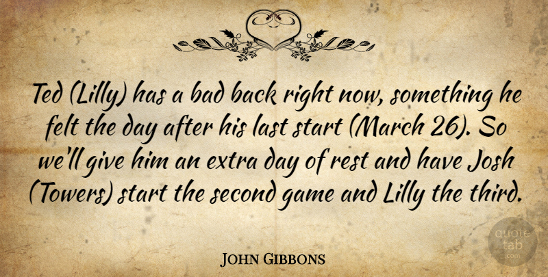 John Gibbons Quote About Bad, Extra, Felt, Game, Josh: Ted Lilly Has A Bad...