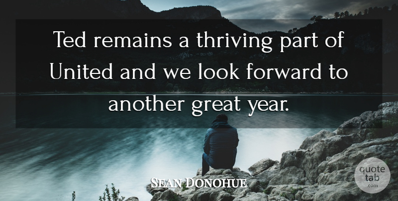 Sean Donohue Quote About Forward, Great, Remains, Ted, Thriving: Ted Remains A Thriving Part...