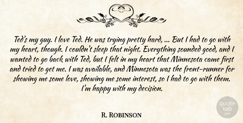 R. Robinson Quote About Came, Felt, Happy, Heart, Love: Teds My Guy I Love...