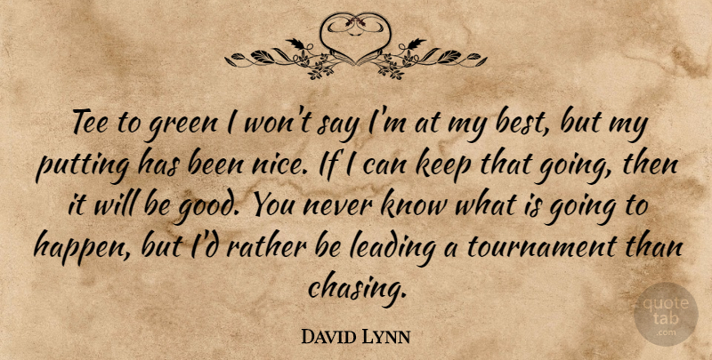 David Lynn Quote About Green, Leading, Putting, Rather, Tee: Tee To Green I Wont...