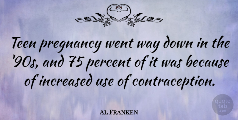 Al Franken Quote About Pregnancy, Use, Way: Teen Pregnancy Went Way Down...