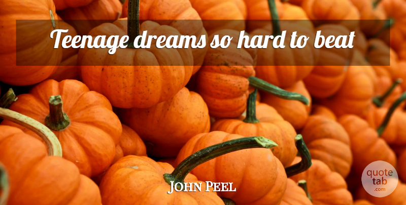 John Peel Quote About Dream, Teenage, Beats: Teenage Dreams So Hard To...