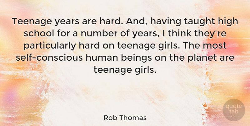 Rob Thomas Quote About Beings, Hard, Human, Planet, School: Teenage Years Are Hard And...