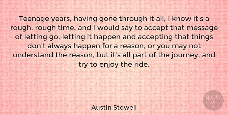 Austin Stowell Quote About Accept, Accepting, Enjoy, Gone, Happen: Teenage Years Having Gone Through...