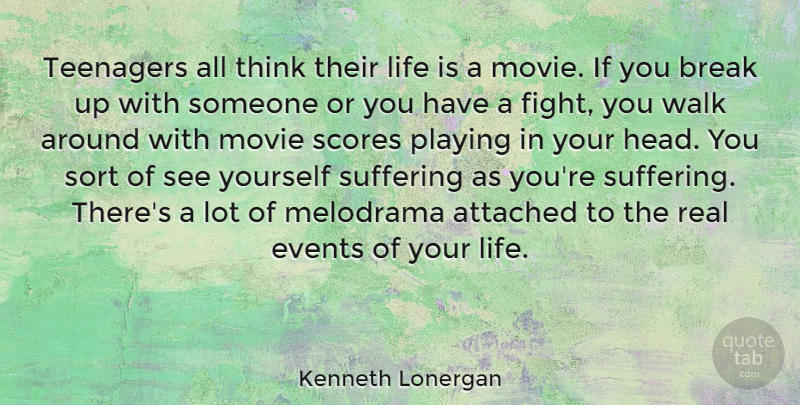 Kenneth Lonergan Quote About Real, Teenager, Fighting: Teenagers All Think Their Life...