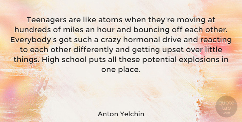 Anton Yelchin Quote About Teenager, Crazy, Moving: Teenagers Are Like Atoms When...