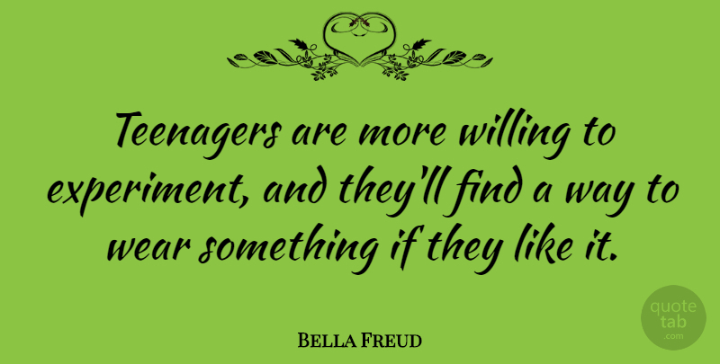 Bella Freud Quote About Willing: Teenagers Are More Willing To...