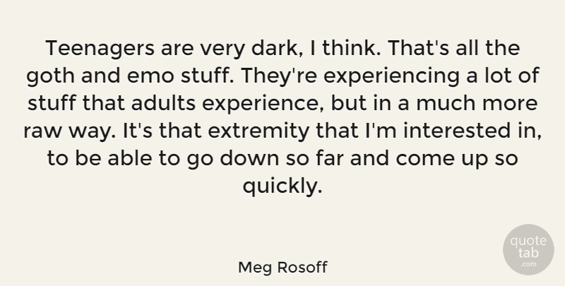 Meg Rosoff Quote About Experience, Extremity, Far, Goth, Interested: Teenagers Are Very Dark I...