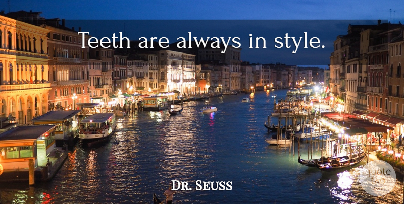 Dr. Seuss Quote About Inspirational, Life, Style: Teeth Are Always In Style...