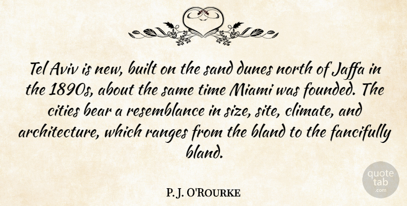 P. J. O'Rourke Quote About Bear, Bland, Built, Cities, North: Tel Aviv Is New Built...