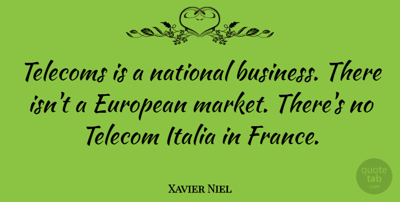 Xavier Niel Quote About Business, European, National: Telecoms Is A National Business...