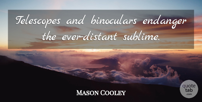 Mason Cooley Quote About Sublime, Telescopes, Binoculars: Telescopes And Binoculars Endanger The...