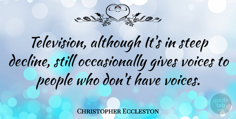 Christopher Eccleston Quote About Aggravation, Voice, Giving: Television Although Its In Steep...