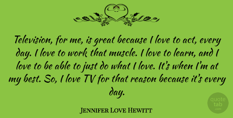 Jennifer Love Hewitt Quote About Best, Great, Love, Reason, Tv: Television For Me Is Great...