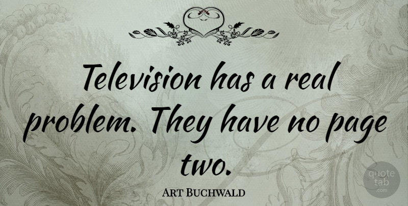 Art Buchwald Quote About Real, Two, Television: Television Has A Real Problem...