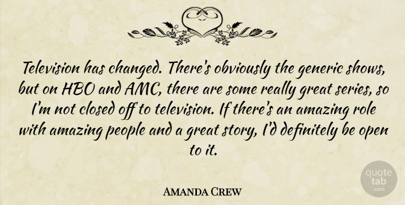 Amanda Crew Quote About Amazing, Closed, Definitely, Generic, Great: Television Has Changed Theres Obviously...