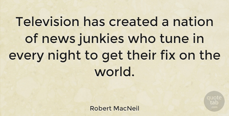Robert MacNeil Quote About Night, Television, World: Television Has Created A Nation...