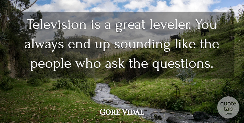 Gore Vidal Quote About People, Television, Ends: Television Is A Great Leveler...