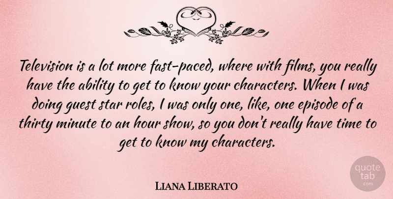 Liana Liberato Quote About Episode, Guest, Hour, Minute, Star: Television Is A Lot More...