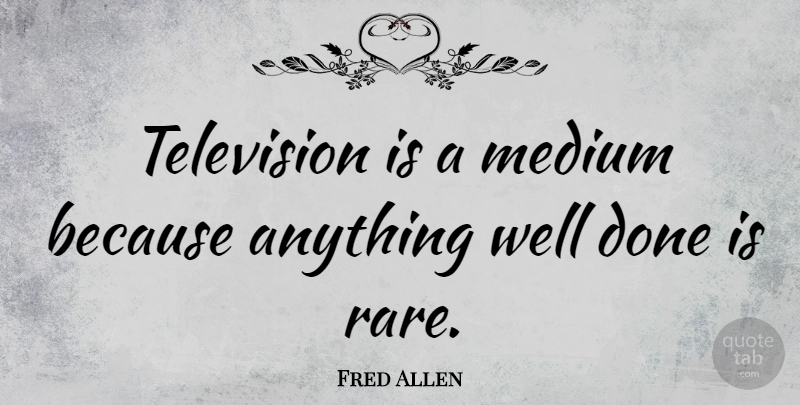 Fred Allen Quote About Funny, Humor, Technology: Television Is A Medium Because...