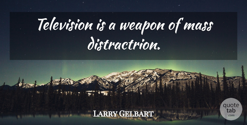 Larry Gelbart Quote About Funny, Weapons, Television: Television Is A Weapon Of...