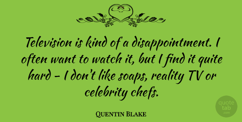 Quentin Blake Quote About Celebrity, Hard, Quite, Tv, Watch: Television Is Kind Of A...