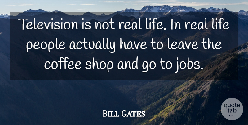 Bill Gates Quote About Inspiring, Jobs, Business: Television Is Not Real Life...