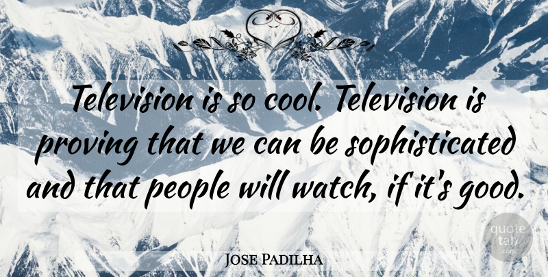 Jose Padilha Quote About People, Television, Watches: Television Is So Cool Television...