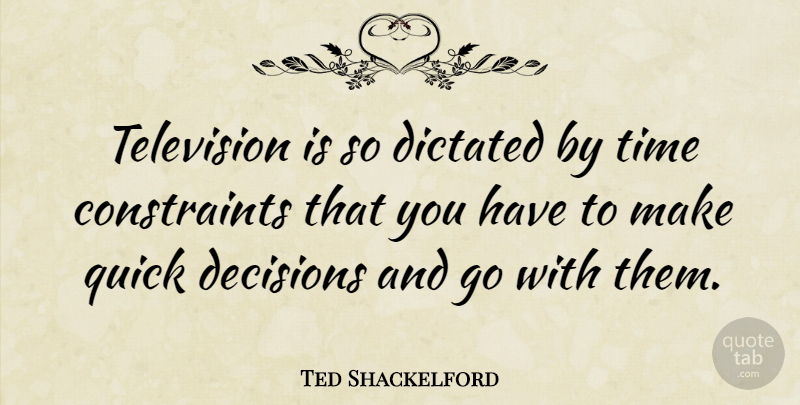 Ted Shackelford Quote About Decision, Television, Quick Decisions: Television Is So Dictated By...