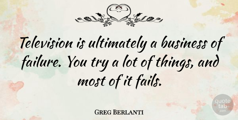 Greg Berlanti Quote About Business, Failure, Television, Ultimately: Television Is Ultimately A Business...