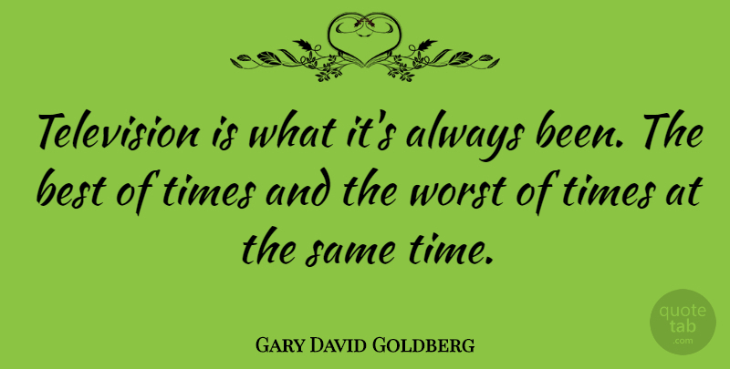 Gary David Goldberg Quote About Best, Time, Worst: Television Is What Its Always...