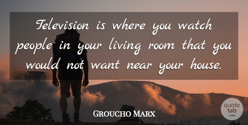 Groucho Marx Quote About People, House, Watches: Television Is Where You Watch...