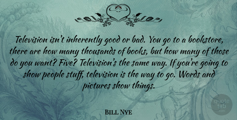 Bill Nye Quote About Book, People, Television: Television Isnt Inherently Good Or...