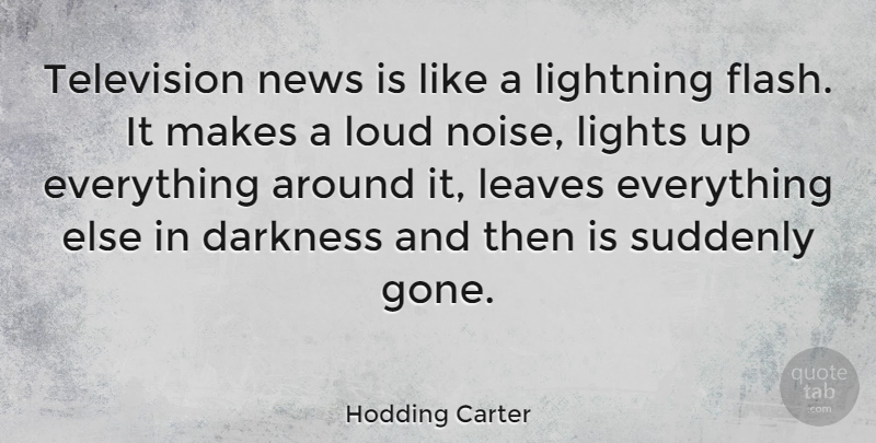 Hodding Carter Quote About American Journalist, Leaves, Lightning, Lights, Loud: Television News Is Like A...