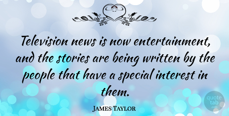 James Taylor Quote About People, Special, News: Television News Is Now Entertainment...