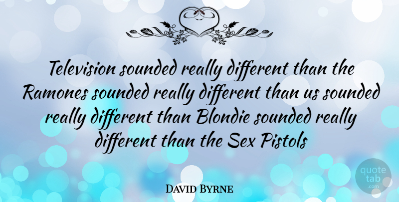 David Byrne Quote About Sex, Television, Pistols: Television Sounded Really Different Than...