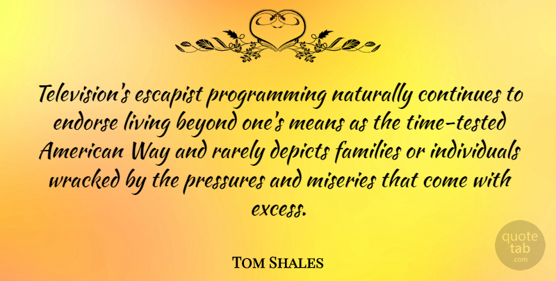 Tom Shales Quote About Mean, Excess, Television: Televisions Escapist Programming Naturally Continues...