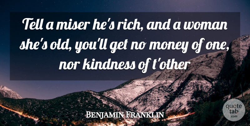 Benjamin Franklin Quote About Kindness, Miser, Money, Nor, Woman: Tell A Miser Hes Rich...