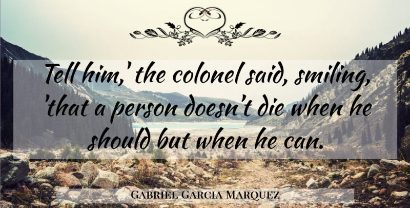 Gabriel Garcia Marquez Quote About One Hundred Years Of Solitude, Said, Should: Tell Him The Colonel Said...