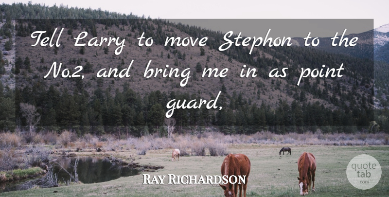 Ray Richardson Quote About Bring, Larry, Move, Point: Tell Larry To Move Stephon...