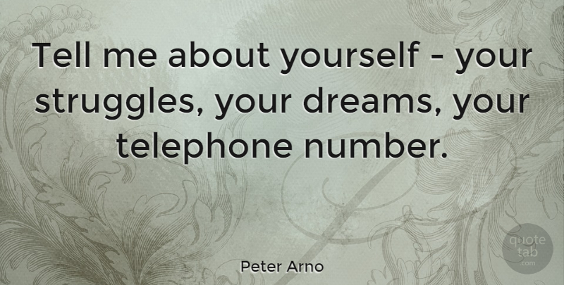 Peter Arno Quote About Dream, Struggle, Humorous: Tell Me About Yourself Your...