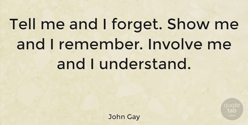 John Gay Quote About English Poet, Involve: Tell Me And I Forget...