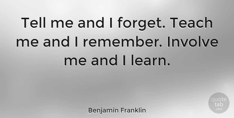 Benjamin Franklin Quote About Inspiring, Leadership, Teacher: Tell Me And I Forget...