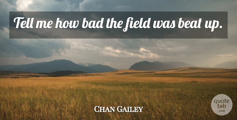 Chan Gailey Quote About Bad, Beat, Field: Tell Me How Bad The...