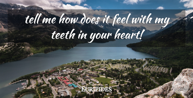 Euripides Quote About Heart, Teeth, Doe: Tell Me How Does It...