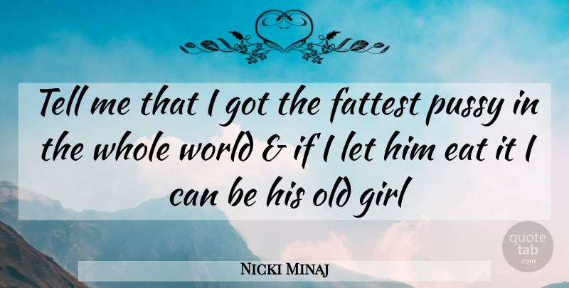 Nicki Minaj Quote About Girl, Pussy, World: Tell Me That I Got...