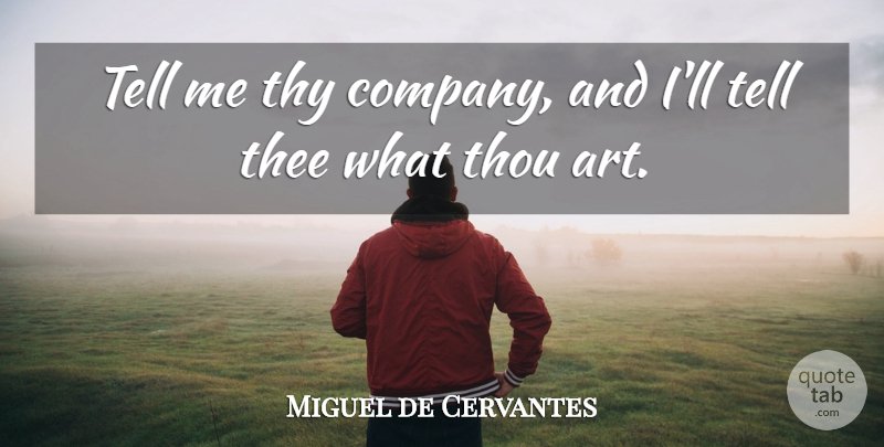 Miguel de Cervantes Quote About Company, Thou, Thy: Tell Me Thy Company And...