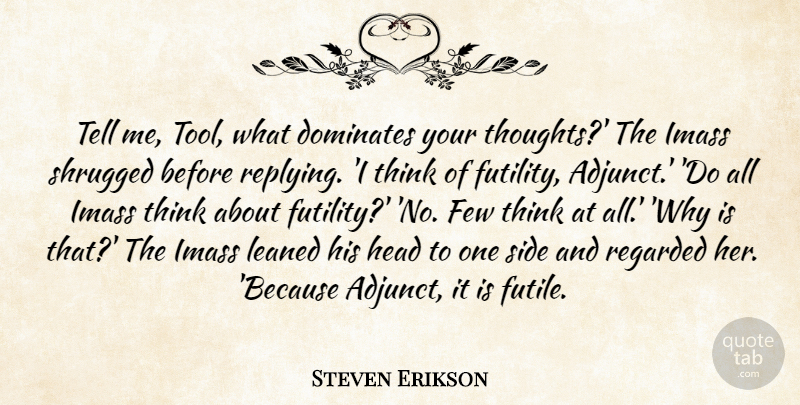 Steven Erikson Quote About Thinking, Sides, Tools: Tell Me Tool What Dominates...