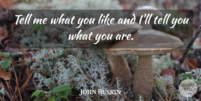 John Ruskin Quote About English Writer: Tell Me What You Like...